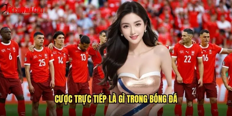 Cược Trực Tiếp Là Gì Trong Bóng Đá