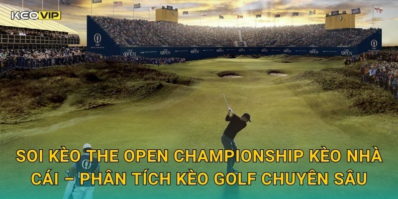Soi kèo The Open Championship Kèo nhà cái – Phân tích kèo golf chuyên sâu