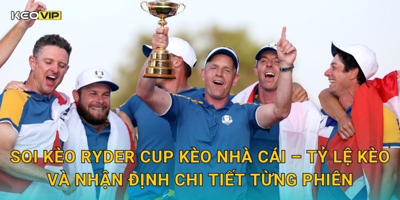 Soi kèo Ryder Cup Kèo nhà cái – Tỷ lệ kèo và nhận định chi tiết từng phiên