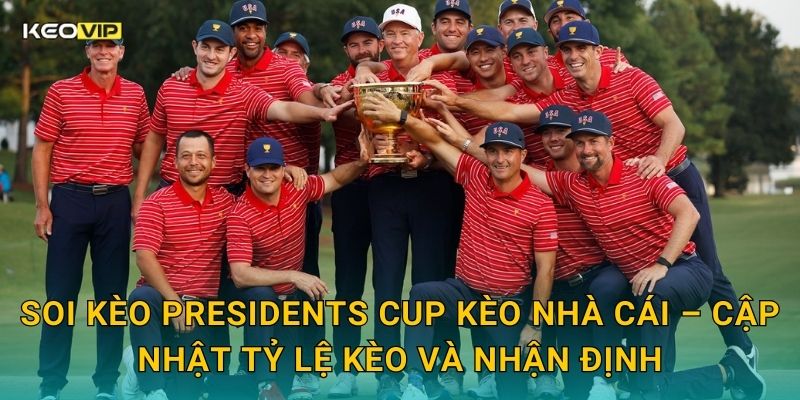 Soi kèo Presidents Cup Kèo nhà cái – Cập nhật tỷ lệ kèo và nhận định