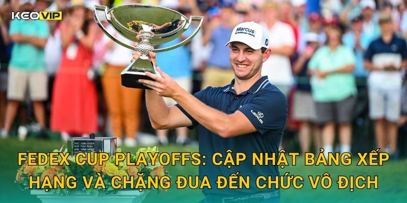 FedEx Cup Playoffs: Cập nhật bảng xếp hạng và chặng đua đến chức vô địch