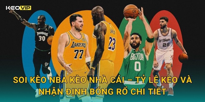 Soi kèo NBA Kèo nhà cái – Tỷ lệ kèo và nhận định bóng rổ chi tiết