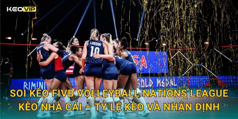 Soi kèo FIVB Volleyball Nations League Kèo nhà cái – Tỷ lệ kèo và nhận định