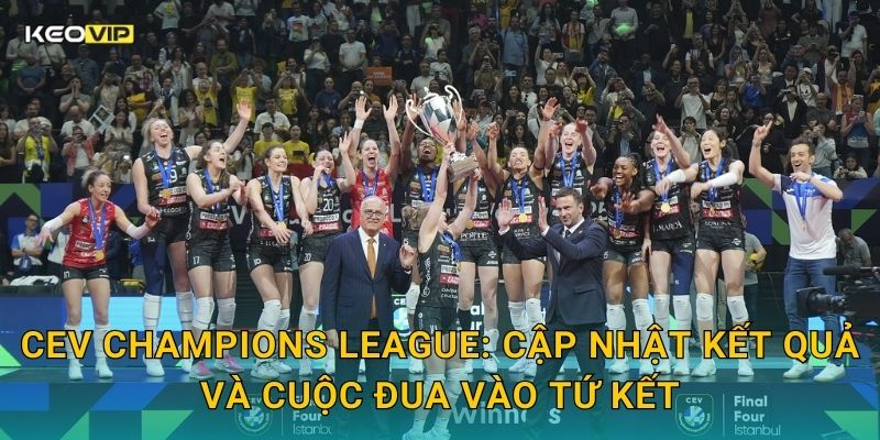 CEV Champions League: Cập nhật kết quả và cuộc đua vào tứ kết
