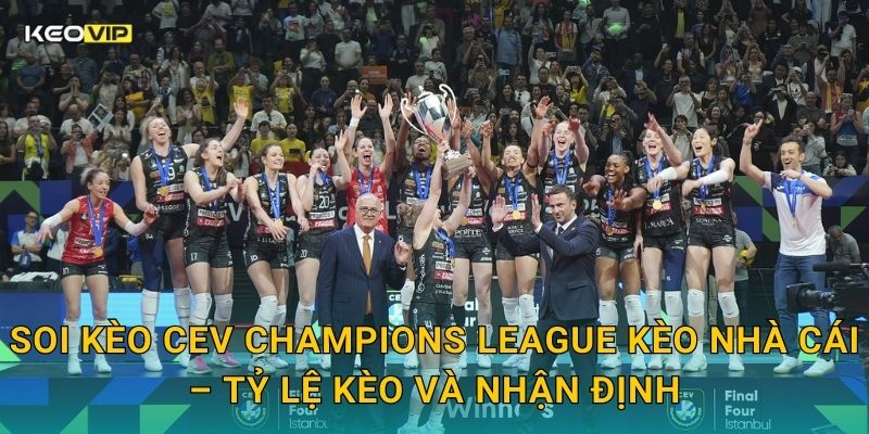 Soi kèo CEV Champions League Kèo nhà cái – Tỷ lệ kèo và nhận định