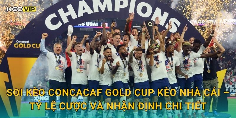 Soi kèo CONCACAF Gold Cup Kèo nhà cái – Tỷ lệ cược và nhận định chi tiết