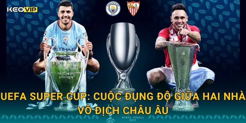 UEFA Super Cup: Cuộc đụng độ giữa hai nhà vô địch châu Âu