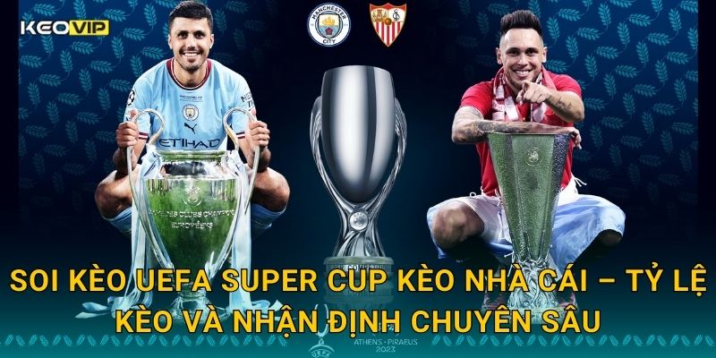 Soi kèo UEFA Super Cup Kèo nhà cái – Tỷ lệ kèo và nhận định chuyên sâu