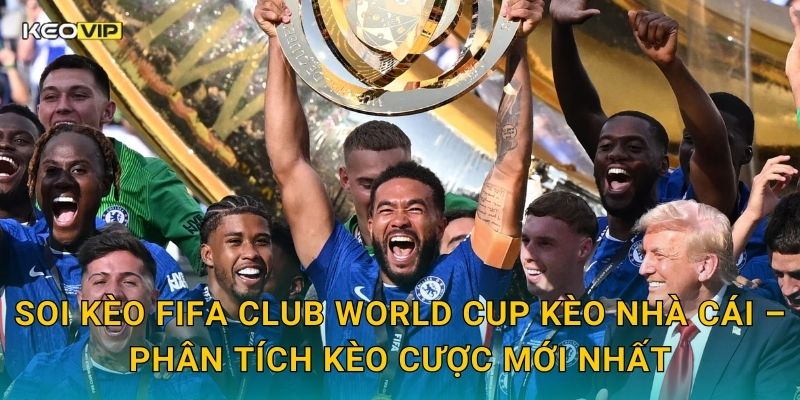 Soi kèo FIFA Club World Cup Kèo nhà cái – Phân tích kèo cược mới nhất