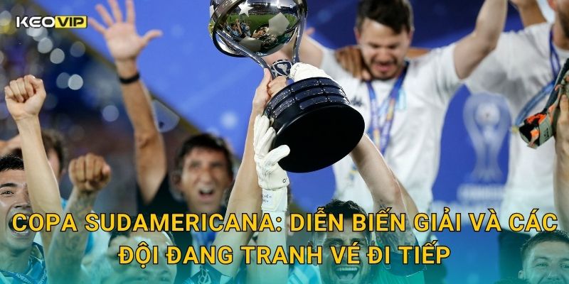 Copa Sudamericana: Diễn biến giải và các đội đang tranh vé đi tiếp