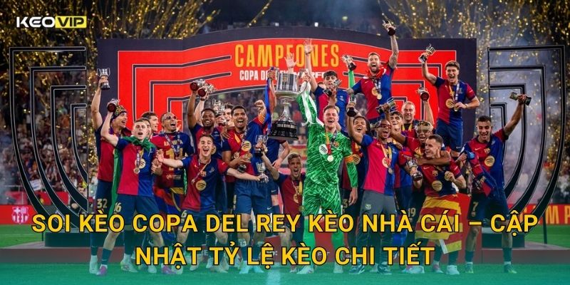 Soi kèo Copa del Rey Kèo nhà cái – Cập nhật tỷ lệ kèo chi tiết
