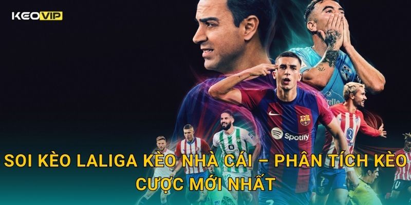 Soi kèo LaLiga Kèo nhà cái – Phân tích kèo cược mới nhất