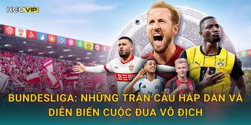 Bundesliga: Những trận cầu hấp dẫn và diễn biến cuộc đua vô địch