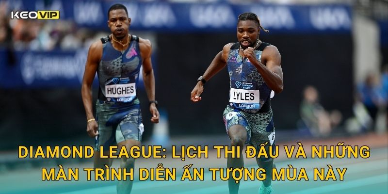 Diamond League: Lịch thi đấu và những màn trình diễn ấn tượng mùa này
