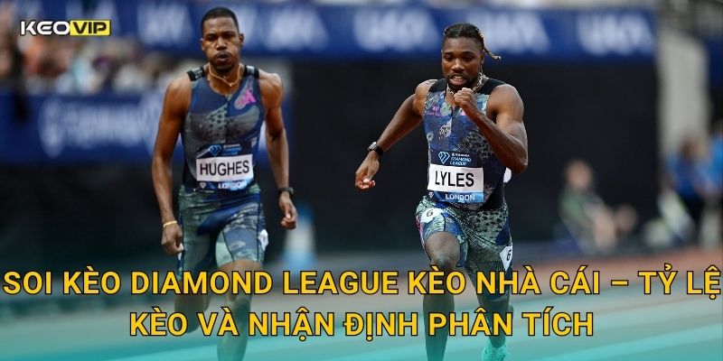 Soi kèo Diamond League Kèo nhà cái – Tỷ lệ kèo và nhận định phân tích