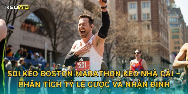 Soi kèo Boston Marathon Kèo nhà cái – Phân tích tỷ lệ cược và nhận định