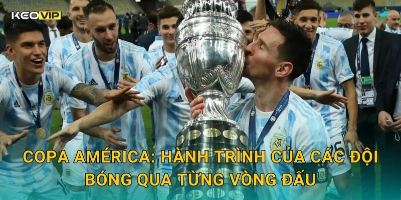 Copa América: Hành trình của các đội bóng qua từng vòng đấu