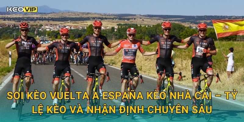 Soi Kèo Vuelta a España Kèo nhà cái – Tỷ lệ kèo và nhận định chuyên sâu