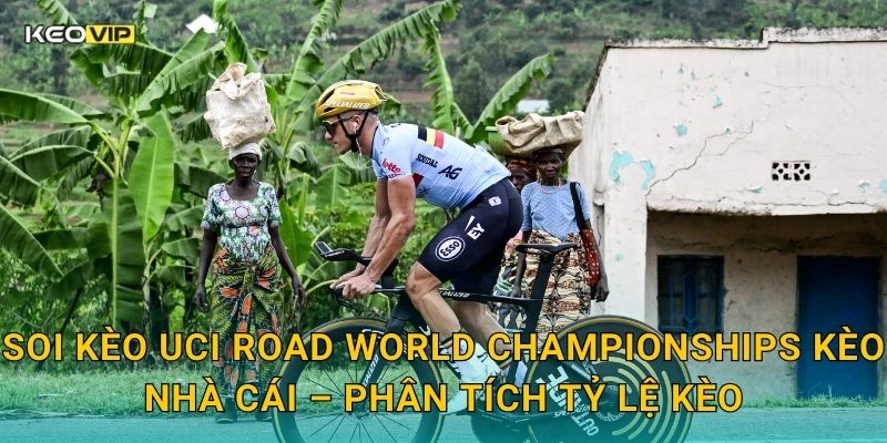 Soi kèo UCI Road World Championships Kèo nhà cái – Phân tích tỷ lệ kèo