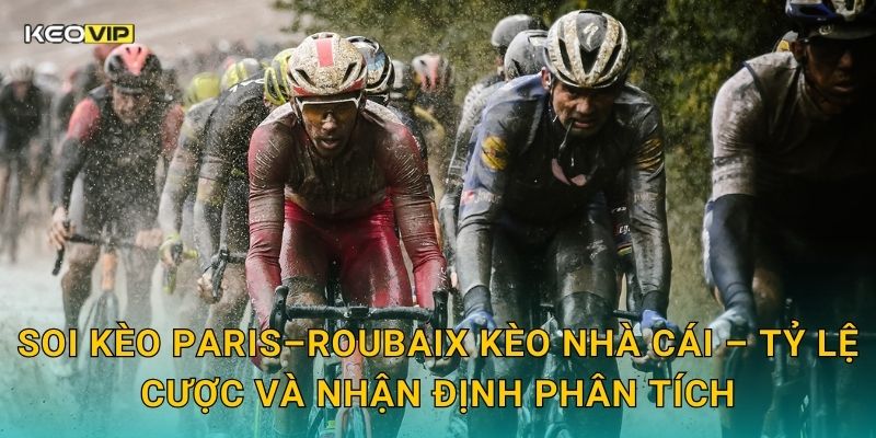 Soi kèo Paris–Roubaix Kèo nhà cái – Tỷ lệ cược và nhận định phân tích