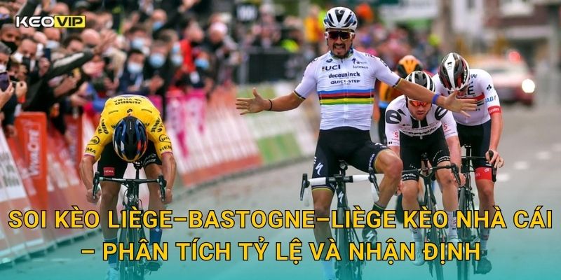 Soi kèo Liège–Bastogne–Liège Kèo nhà cái – Phân tích tỷ lệ và nhận định