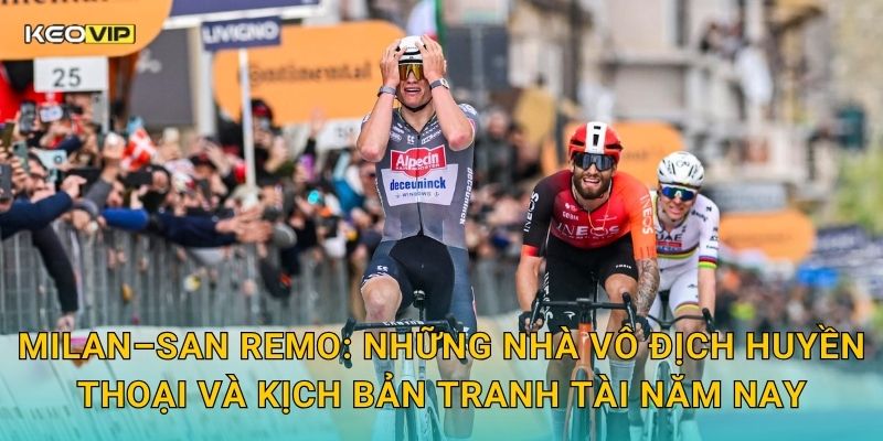 Milan–San Remo: Những nhà vô địch huyền thoại và kịch bản tranh tài năm nay